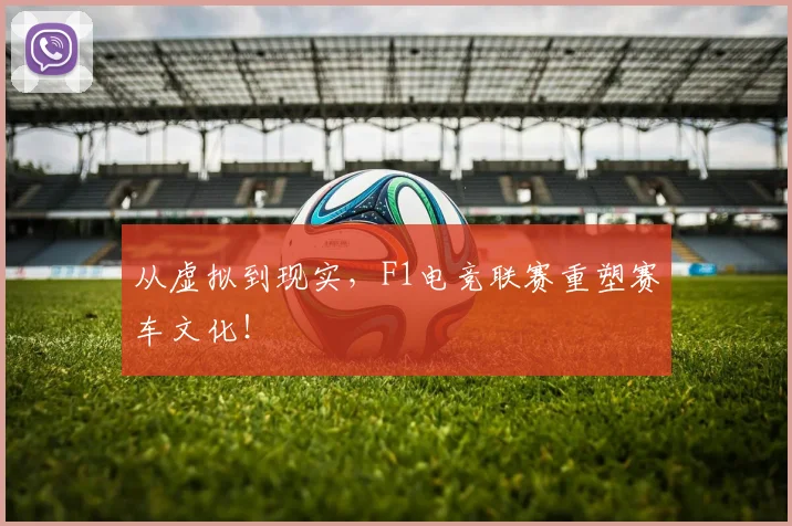 从虚拟到现实，F1电竞联赛重塑赛车文化！