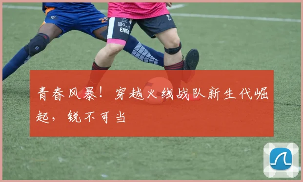 青春风暴!穿越火线战队新生代崛起,锐不可当