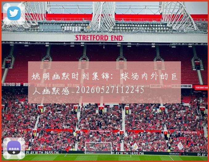 姚明幽默时刻集锦：球场内外的巨人幽默感_20260527112245