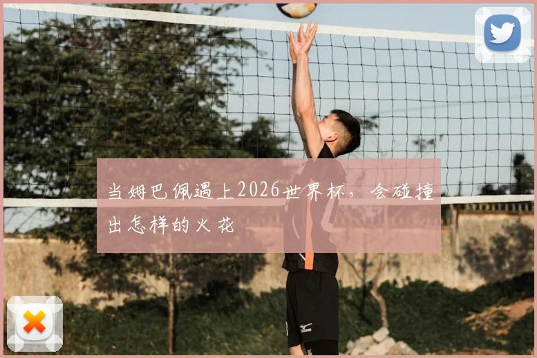 当姆巴佩遇上2026世界杯,会碰撞出怎样的火花